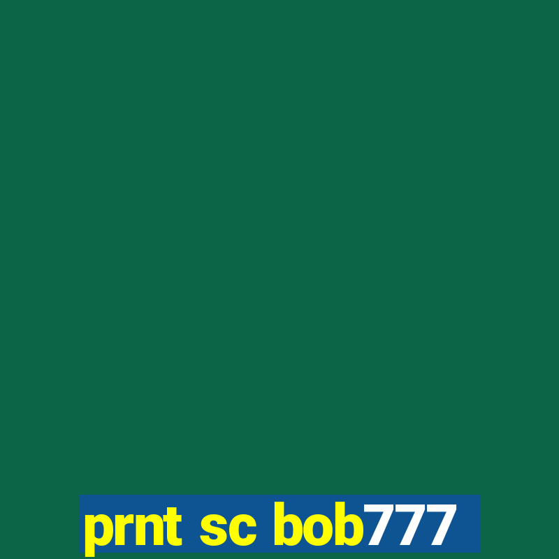 prnt sc bob777