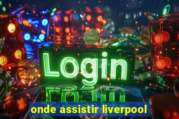 onde assistir liverpool