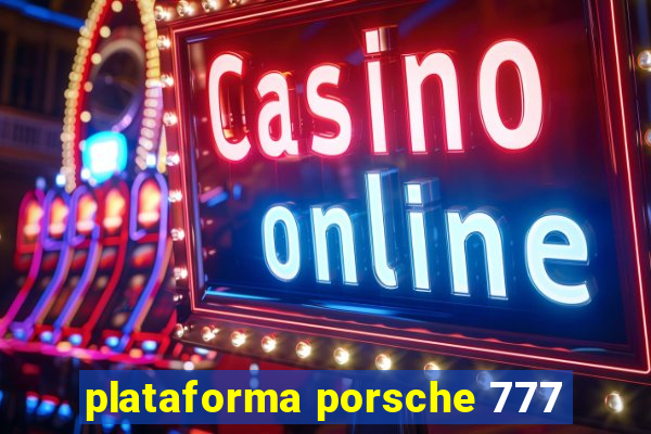 plataforma porsche 777