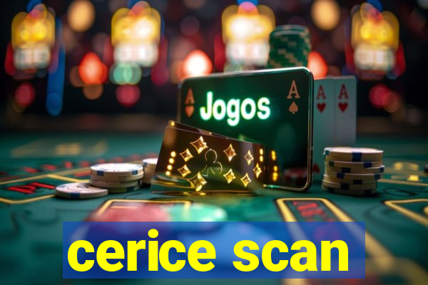 cerice scan