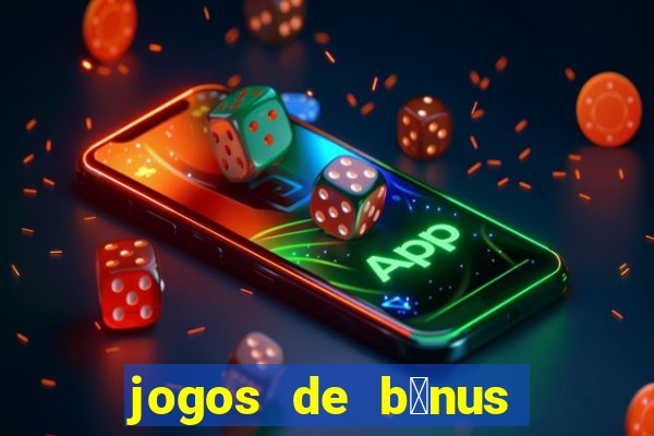 jogos de b么nus gr谩tis no cadastro