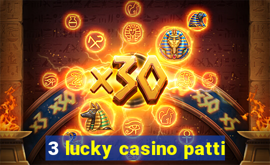 3 lucky casino patti