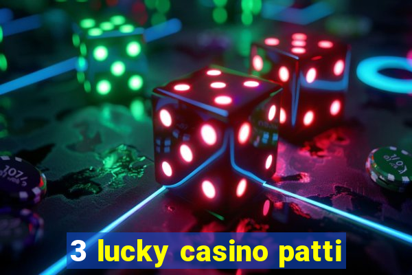 3 lucky casino patti