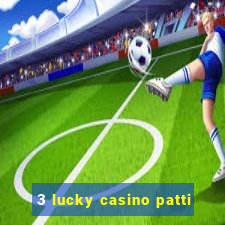 3 lucky casino patti