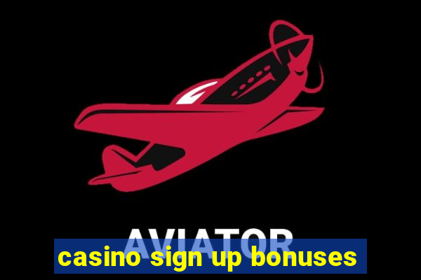 casino sign up bonuses