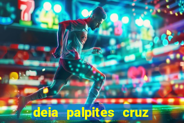 deia palpites cruz do dia