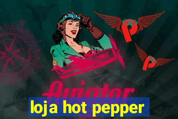 loja hot pepper