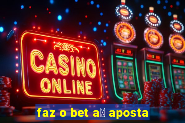 faz o bet a铆 aposta