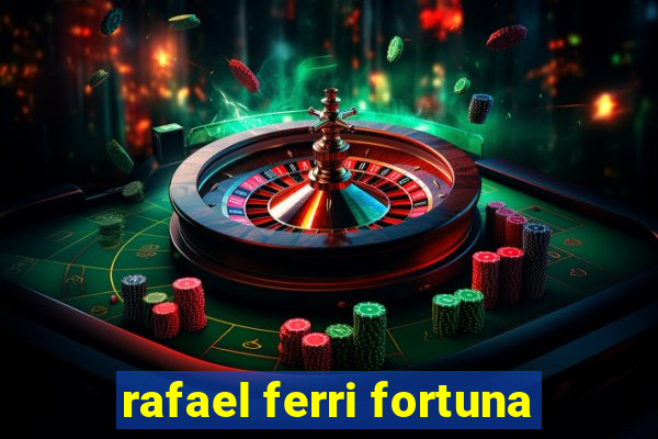 rafael ferri fortuna