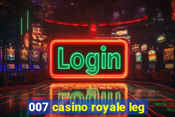 007 casino royale leg