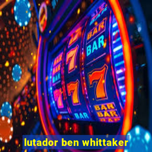 lutador ben whittaker