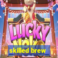 skilled brew