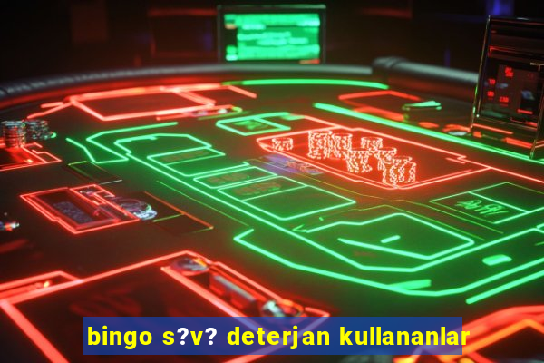 bingo s?v? deterjan kullananlar