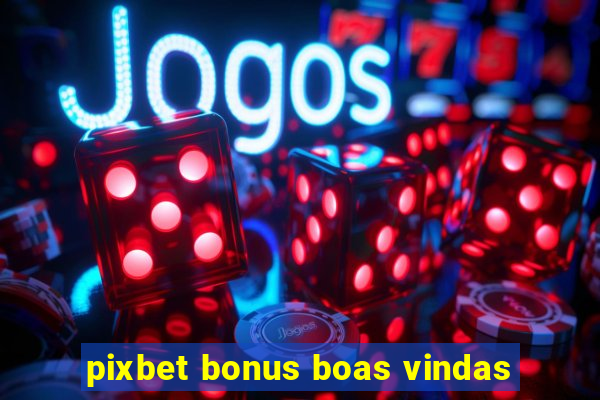 pixbet bonus boas vindas