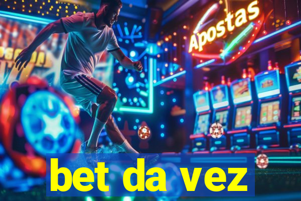 bet da vez