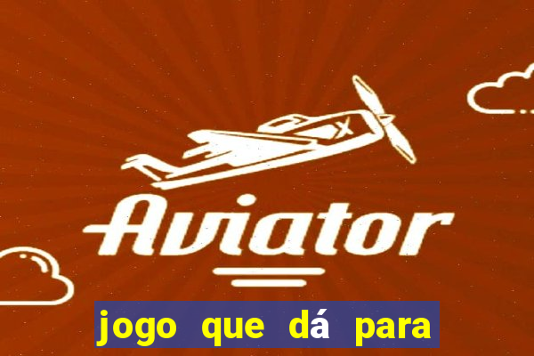 jogo que dá para ganhar dinheiro