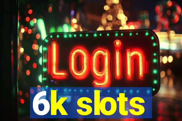 6k slots