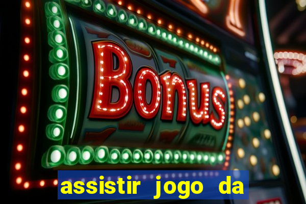 assistir jogo da champions league ao vivo