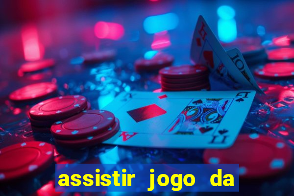 assistir jogo da champions league ao vivo