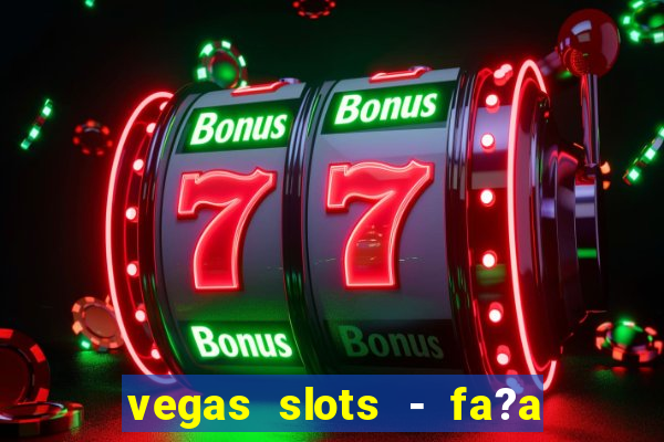 vegas slots - fa?a login para obter b?nus grátis