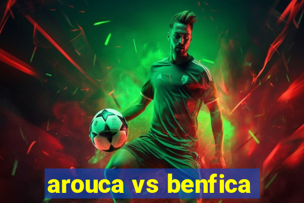 arouca vs benfica