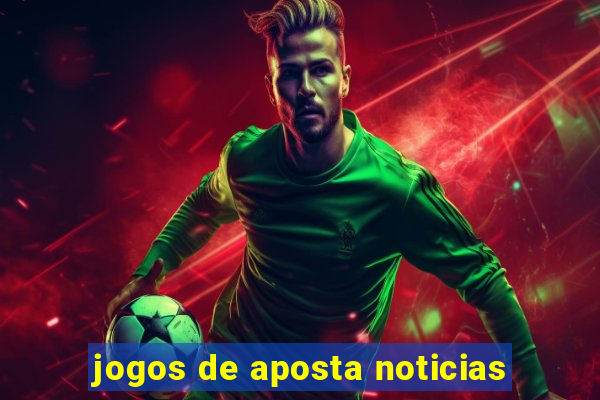 jogos de aposta noticias