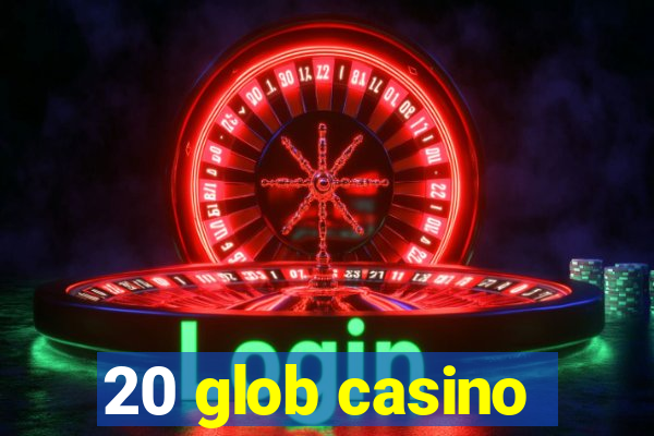 20 glob casino