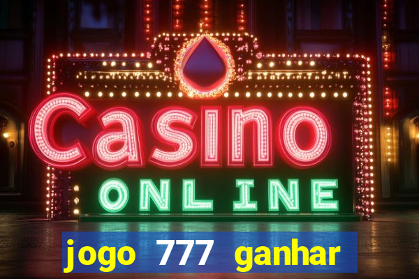 jogo 777 ganhar dinheiro de verdade