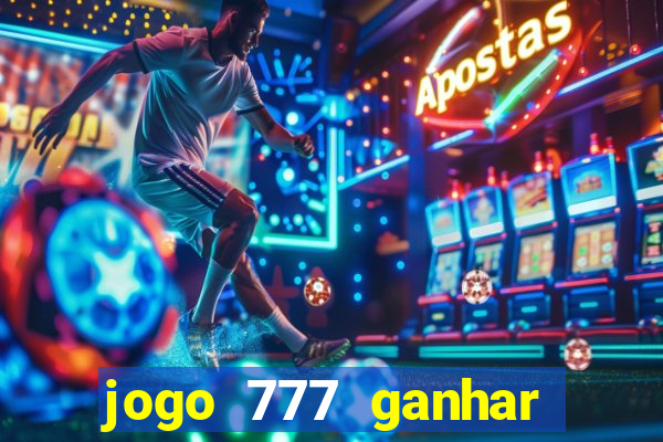 jogo 777 ganhar dinheiro de verdade