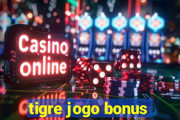 tigre jogo bonus