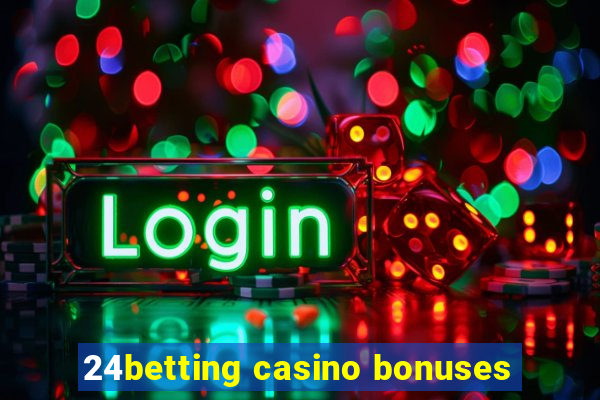 24betting casino bonuses