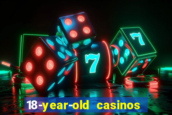 18-year-old casinos near me