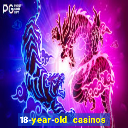 18-year-old casinos near me