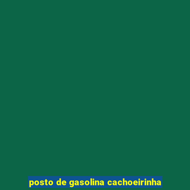 posto de gasolina cachoeirinha