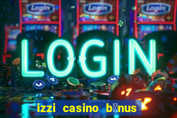 izzi casino b么nus 1000 gr谩tis