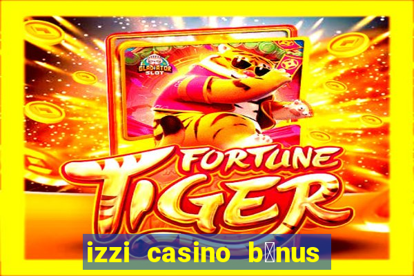 izzi casino b么nus 1000 gr谩tis