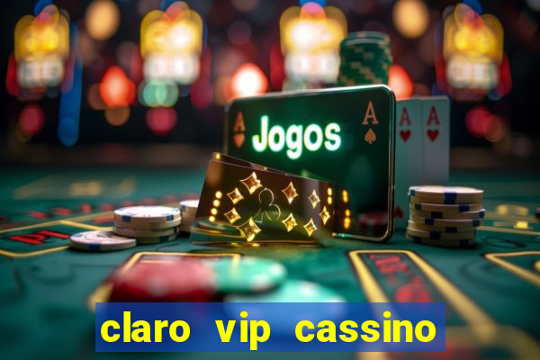 claro vip cassino 茅 confiavel