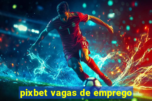 pixbet vagas de emprego