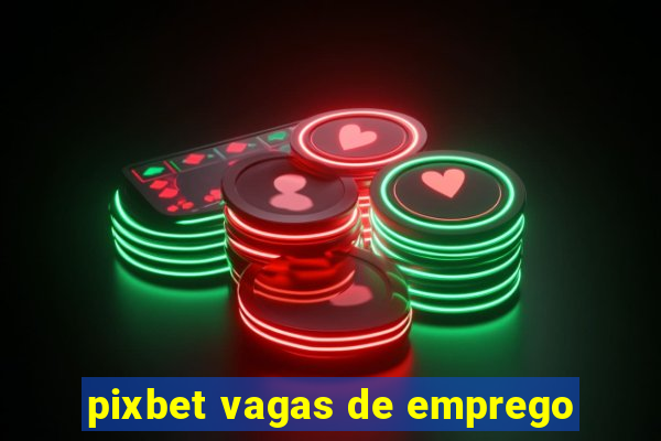 pixbet vagas de emprego