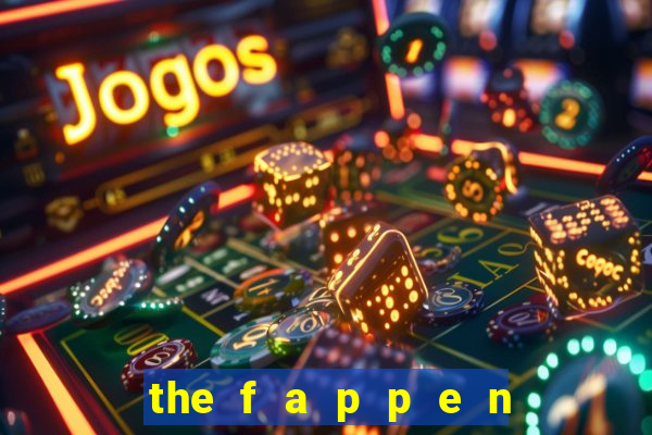 the f a p p e n i n g