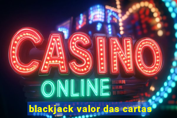 blackjack valor das cartas