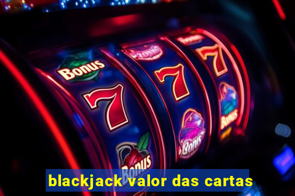 blackjack valor das cartas