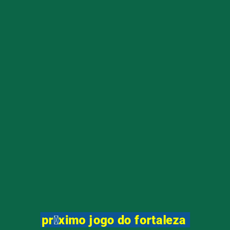 pr贸ximo jogo do fortaleza