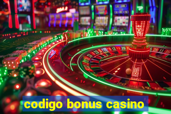 codigo bonus casino