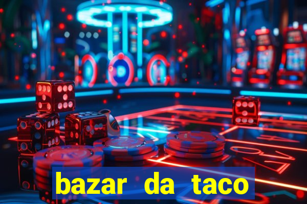 bazar da taco agendamento online