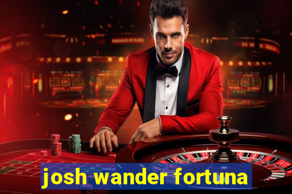 josh wander fortuna