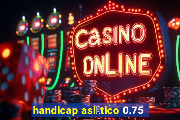 handicap asi谩tico 0.75