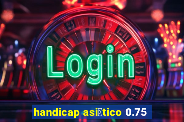 handicap asi谩tico 0.75