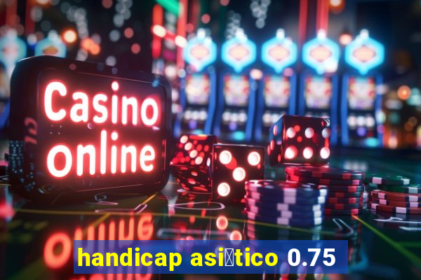 handicap asi谩tico 0.75