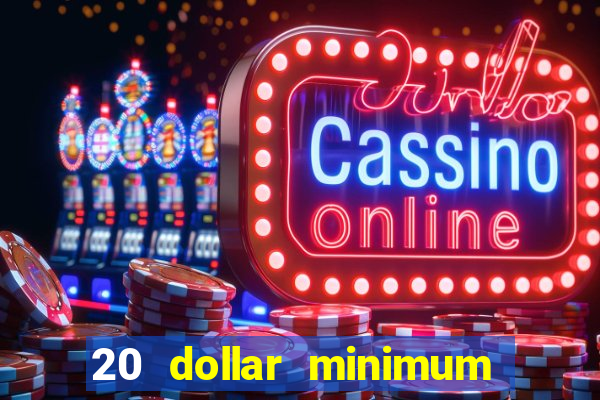 20 dollar minimum deposit online casino